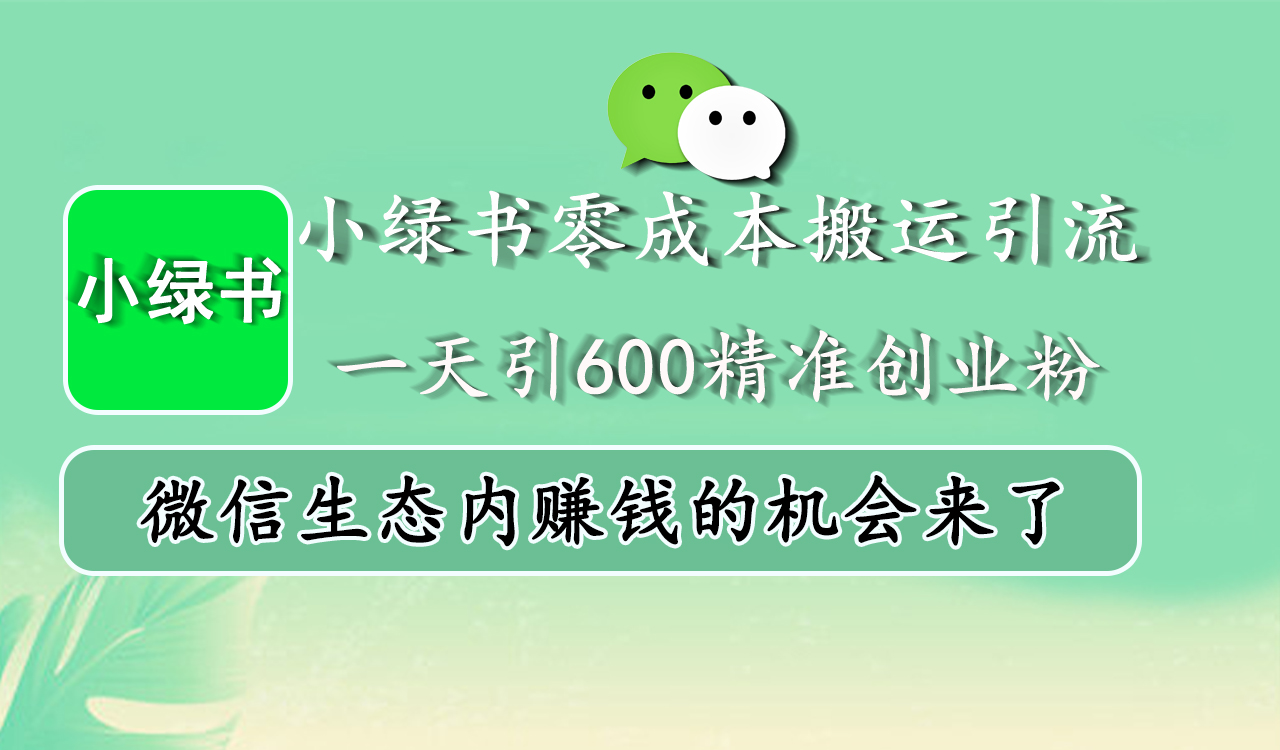 小绿书零成本搬运引流，一天引600精准创业粉，微信生态内赚钱的机会来了-炫知网