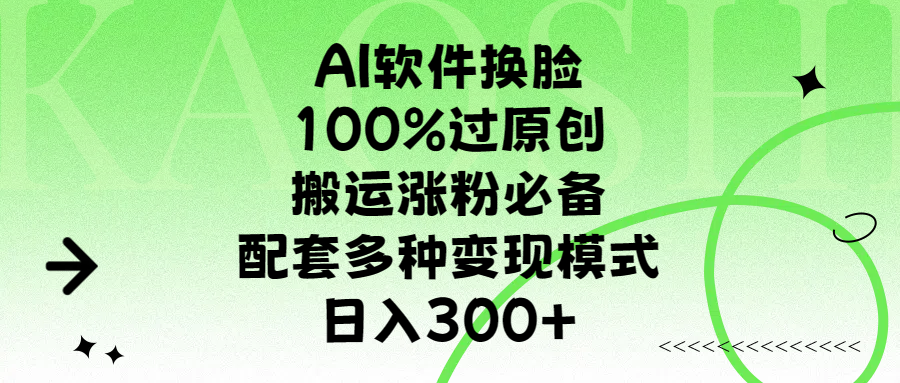 AI软件换脸，100%过原创，搬运涨粉必备，配套多种变现模式，日入300+-炫知网