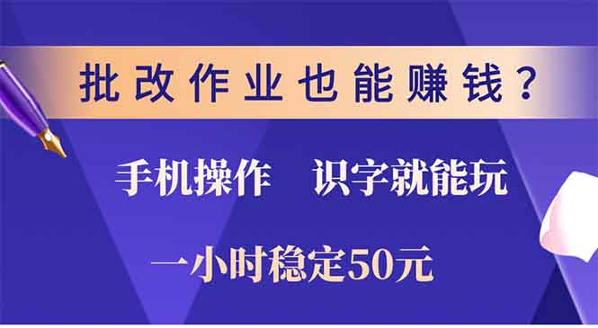 批改作业也能赚钱？0门槛手机项目，识字就能玩！一小时稳定50元！-炫知网