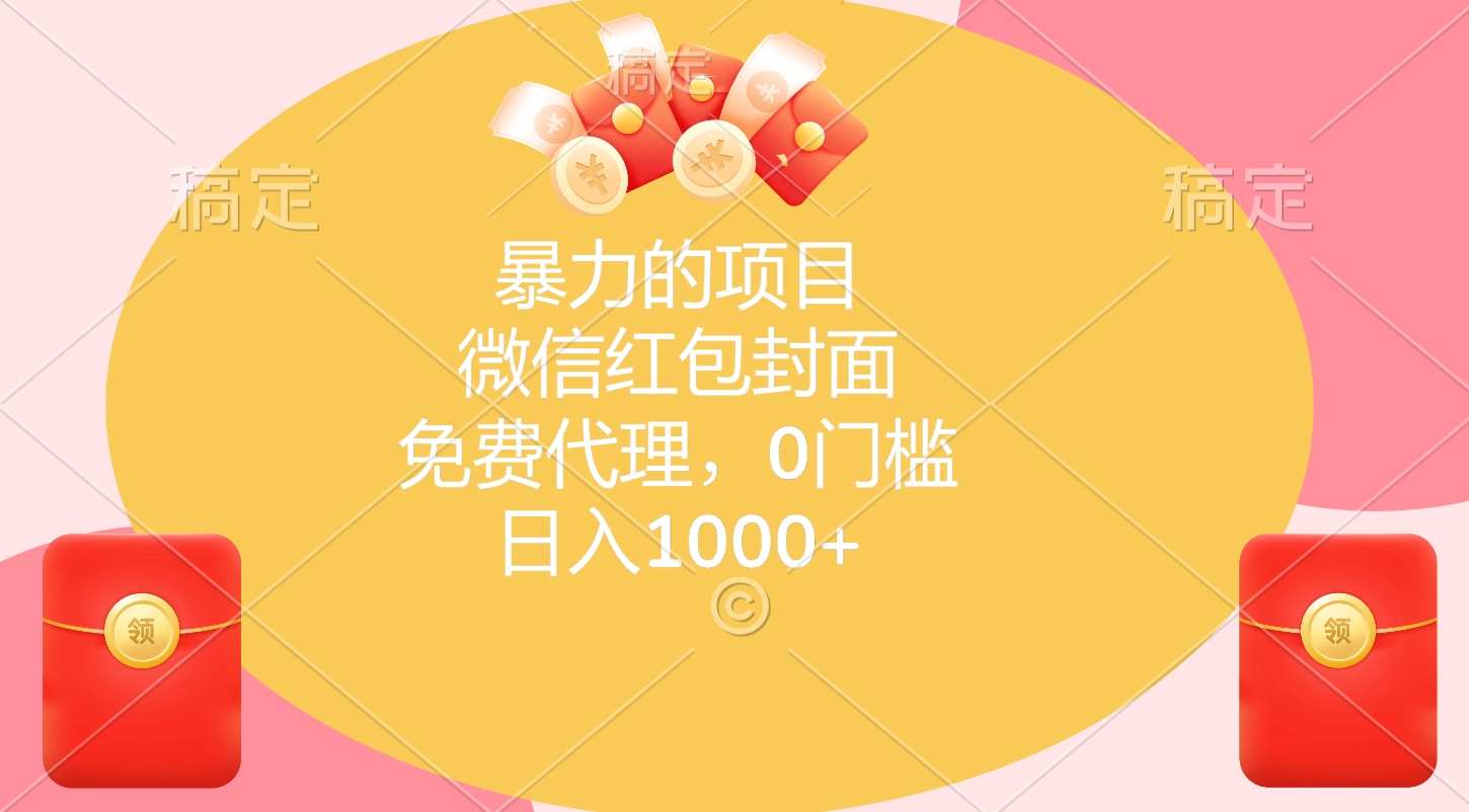 暴力的项目，微信红包封面，免费代理，0门槛，日入1000+-炫知网