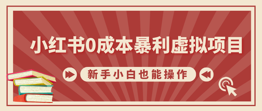 小红书0成本暴利虚拟项目，新手小白也能操作，轻松实现月入过万-炫知网