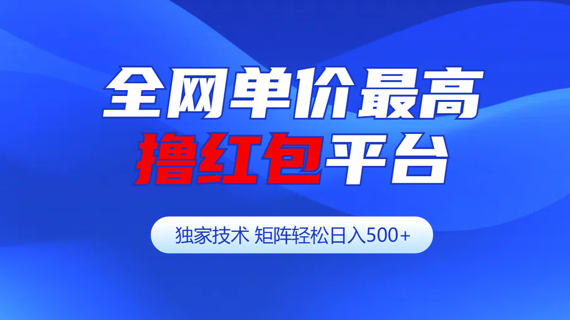 全网公认单价最高撸红包平台-矩阵轻松日入500+-炫知网