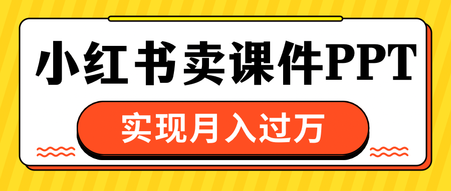 小红书卖课件ppt，实现月入过万-炫知网