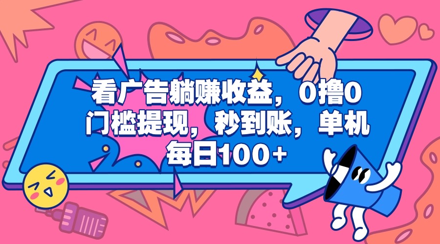 看广告躺赚收益，0撸0门槛提现，秒到账，单机每日100+-炫知网