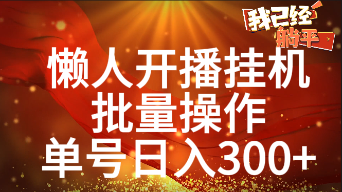 单号日入300+ 懒人开播挂机  批量操作-炫知网