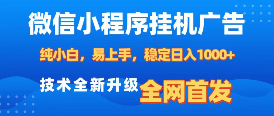 微信小程序全自动挂机广告，纯小白易上手，稳定日入1000+，技术全新升级，全网首发-炫知网