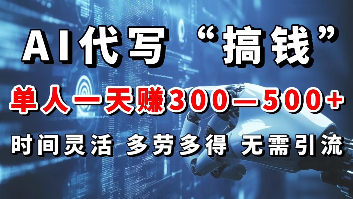 AI代写“搞钱”每天2-3小时，无需引流，轻松日入300-500＋-炫知网