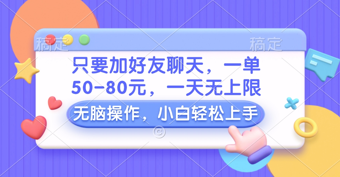 只要加好友聊天，一单50-80元，一天无上限，能做多少看你懒不懒，无脑操作-炫知网