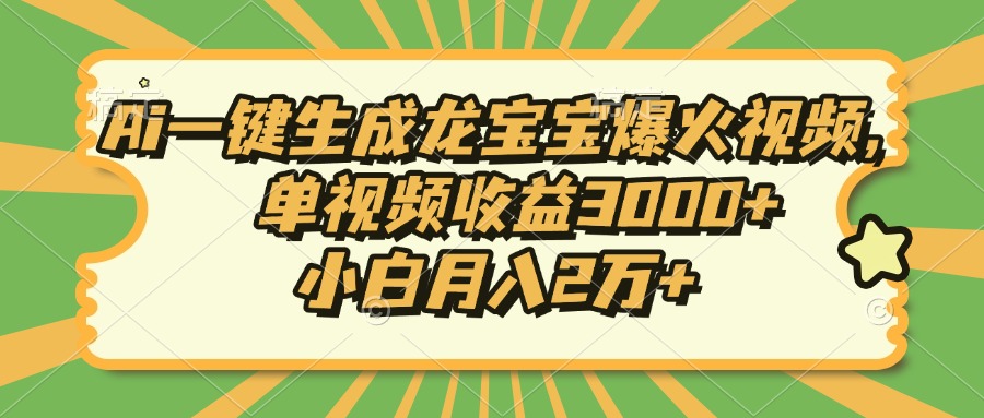 Ai一键生成龙宝宝爆火视频，小白月入2万+，单视频收益3000+-炫知网