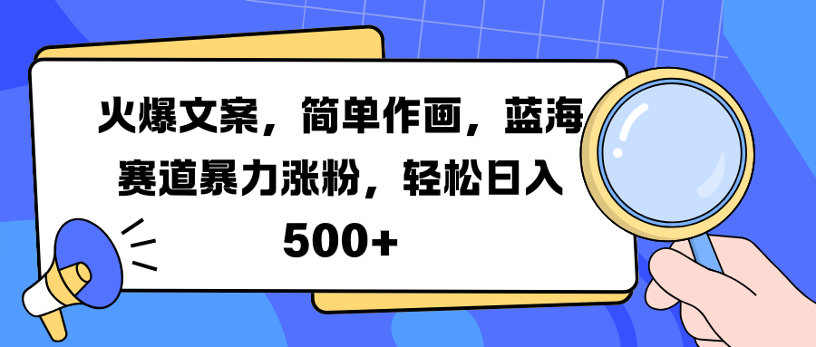 火爆文案，简单作画，蓝海赛道暴力涨粉，轻松日入 500+-炫知网