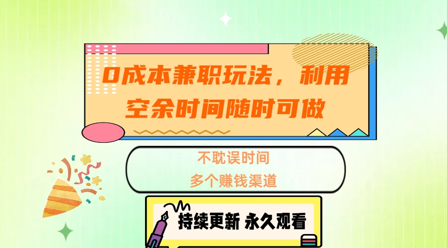 0成本兼职玩法，利用空余时间随时可做，不耽误时间，多个赚钱渠道-炫知网