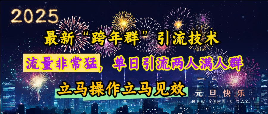 最新“跨年群”引流，流量非常猛，单日引流两人满人群，立马操作立马见效-炫知网