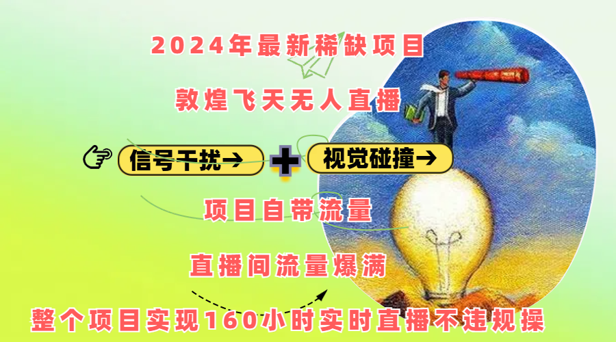 2024年最新稀缺项目敦煌飞天无人直播，内搭信号干扰+视觉碰撞防飞技术 ，项目自带流量，流量爆满，正个项目实现160小时实时直播不违规操-炫知网