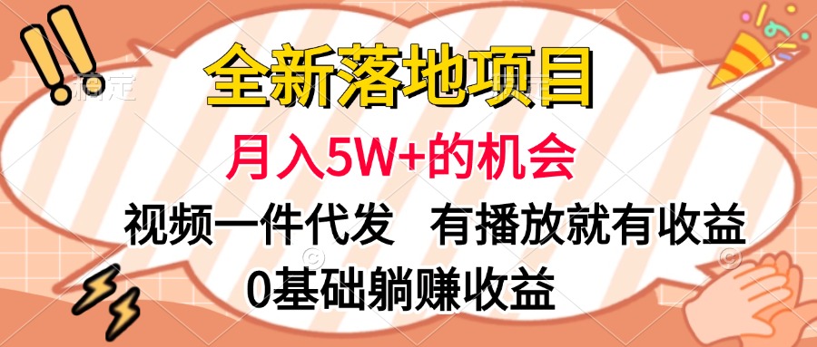 全新落地项目，月入5W+的机会，视频一键代发，有播放就有收益，0基础躺赚收益-炫知网