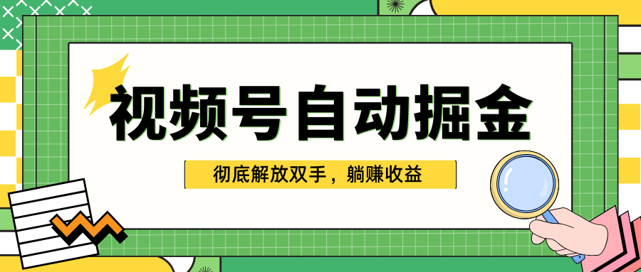 独家视频号自动掘金，单机保底月入1000+，彻底解放双手，懒人必备-炫知网