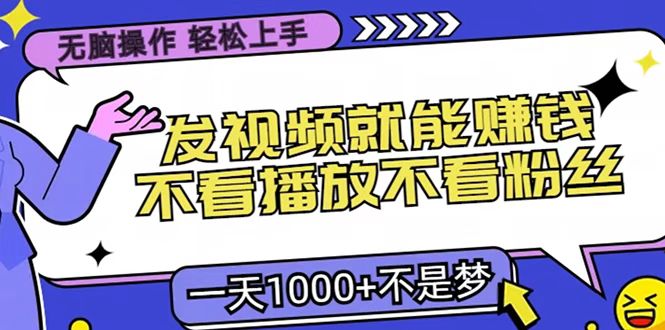 只要发视频就能赚钱？无脑操作，不看播放不看粉丝，小白轻松上手，一天1000+-炫知网