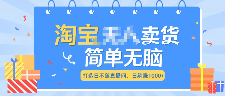 最新淘宝无人卖货7.0，简单无脑，小白易操作，日躺赚1000+-炫知网