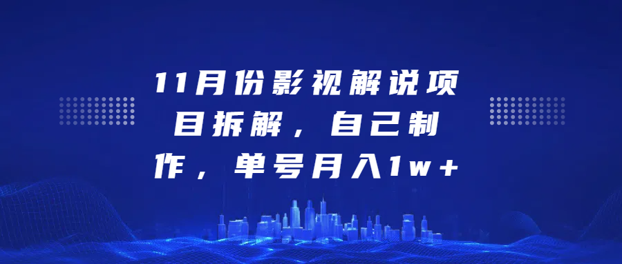 影视解说项目拆解，自己制作，单号月入1w+-炫知网