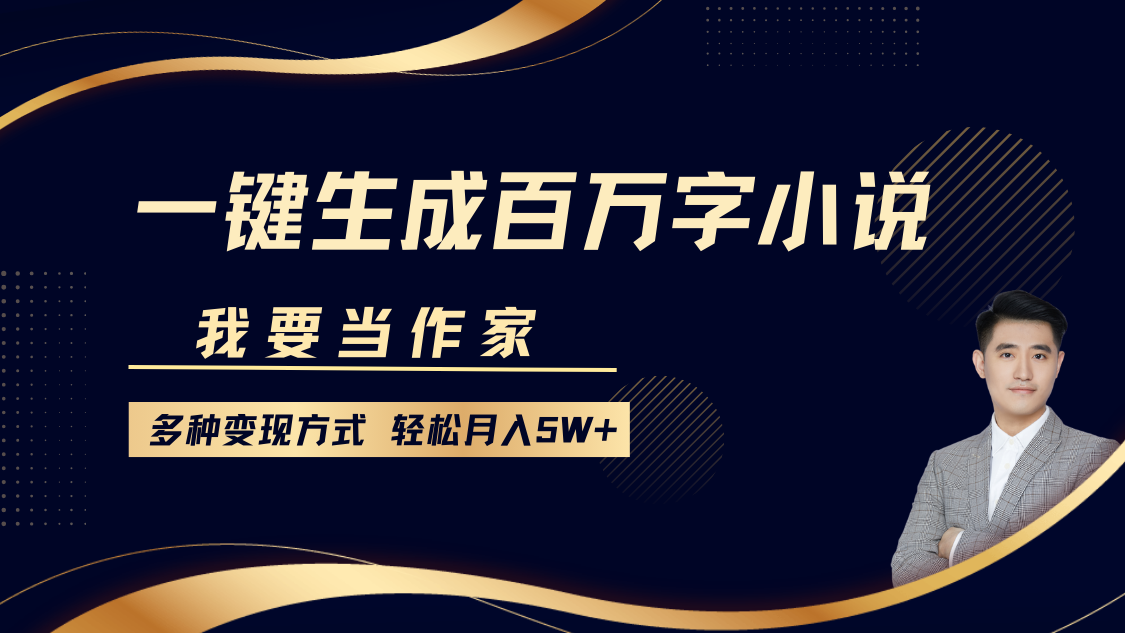 我要当作家，一键生成百万字小说，多种变现方式，轻松月入5W+-炫知网