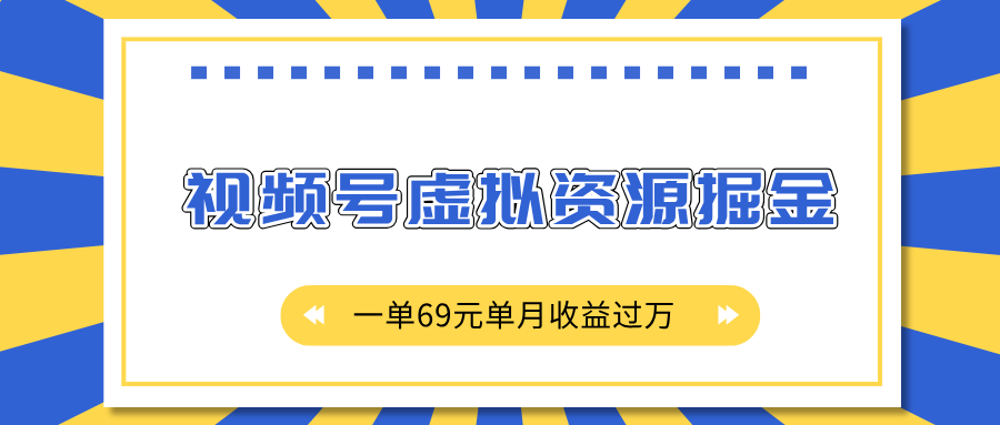 外面收费2980的项目，视频号虚拟资源掘金，一单69元单月收益过万-炫知网