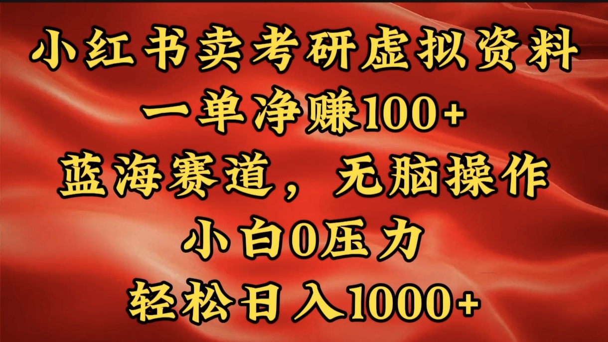 小红书蓝海赛道，卖考研虚拟资料，一单净赚100+，无脑操作，轻松日入1000+-炫知网