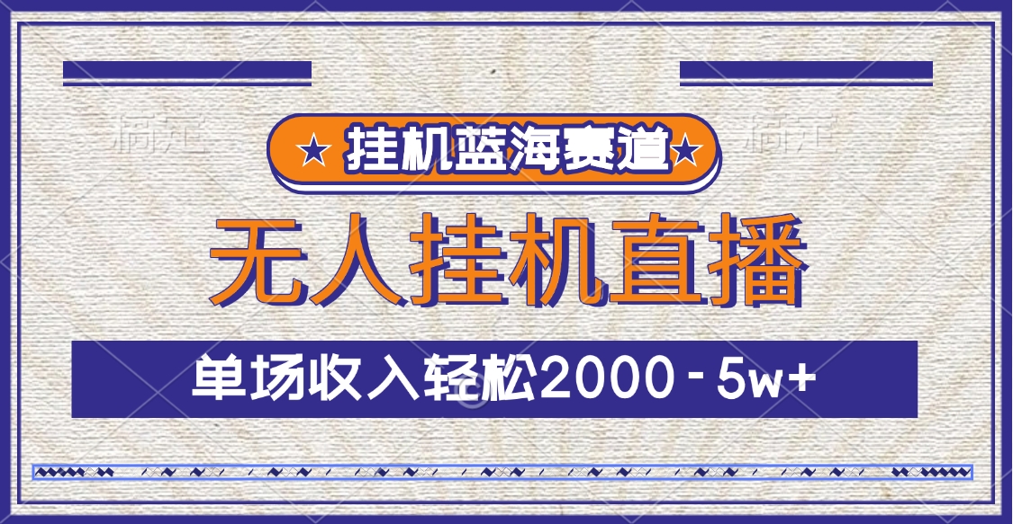 挂机蓝海赛道，无人挂机直播，单场收入轻松2000-5w+-炫知网