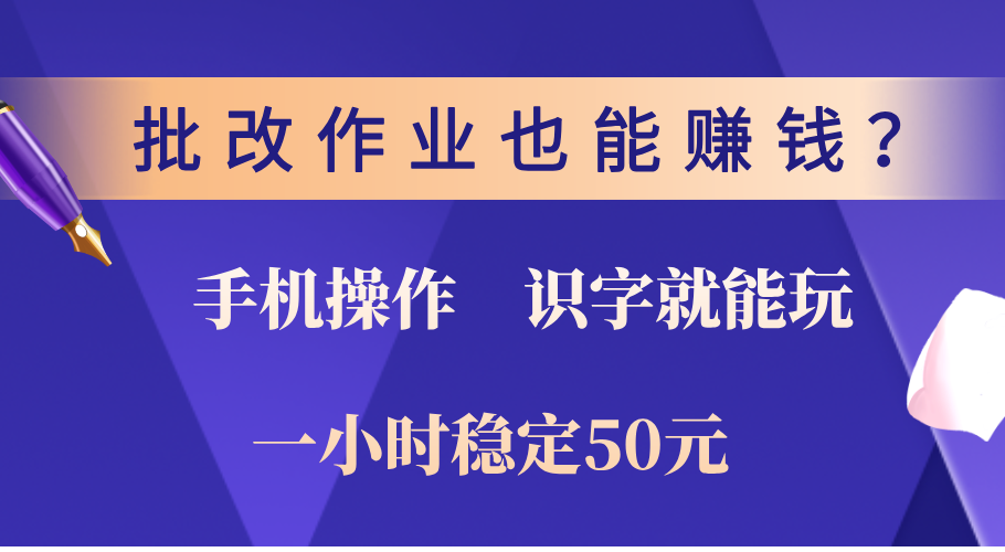 0门槛手机项目，改作业也能赚钱？识字就能玩！一小时稳定50元！-炫知网