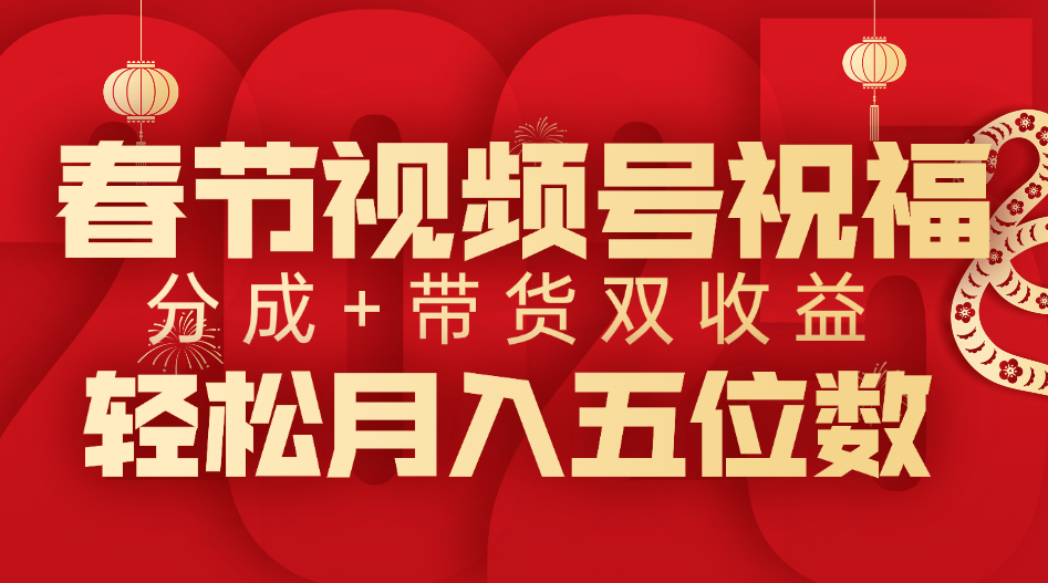 春节视频号祝福项目，分成+带货，双收益，轻松月入五位数-炫知网