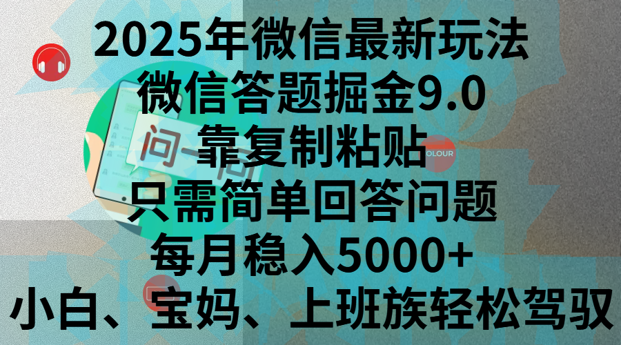 2025年微信最新玩法，微信答题掘金9.0玩法出炉，靠复制粘贴，只需简单回答问题，每月稳入5000+，刚进军自媒体小白、宝妈、上班族都可以轻松驾驭-炫知网