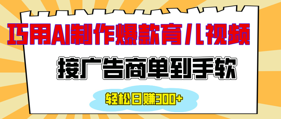 用AI制作情感育儿爆款视频，接广告商单到手软，日入300+-炫知网