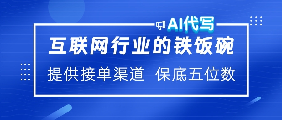 互联网行业的铁饭碗  AI代写 提供接单渠道 保底五位数-炫知网