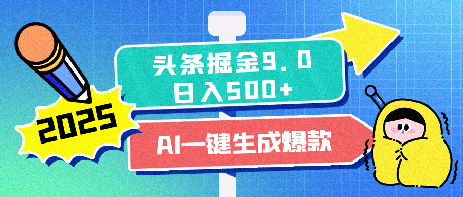 2025头条掘金9.0最新玩法，AI一键生成爆款文章，简单易上手，每天复制粘贴就行，日入500+-炫知网