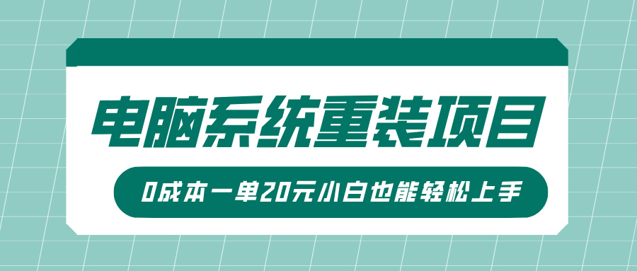 电脑系统重装项目，傻瓜式操作，0成本一单20元小白也能轻松上手-炫知网