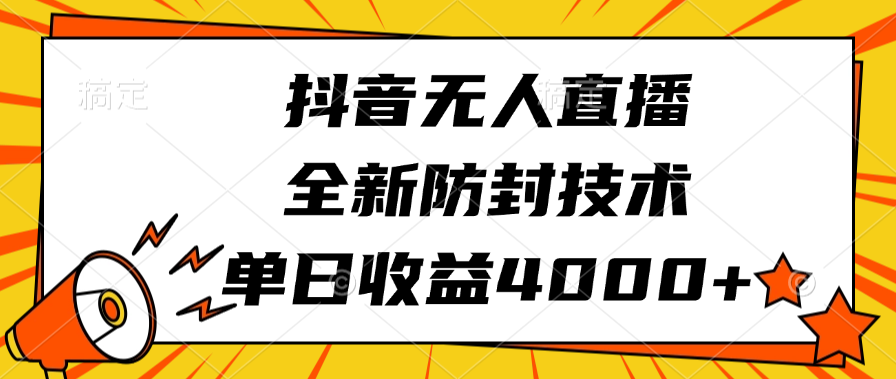 抖音无人直播，全新防封技术，单日收益4000+-炫知网