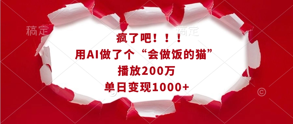 疯了吧！！！用AI做了个“会做饭的猫”，播放200万，单日变现1000+-炫知网