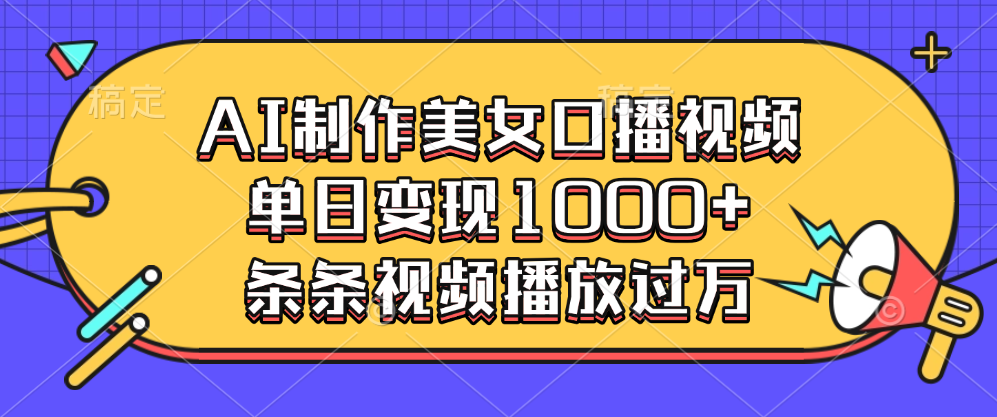 AI制作美女口播视频，单日变现1000+，条条视频播放过万-炫知网