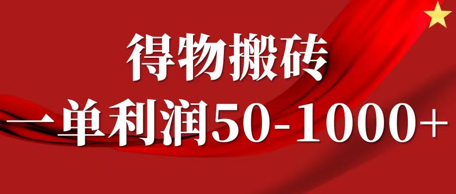 一单利润50-1000+，得物搬砖项目无脑操作，核心实操教程-炫知网