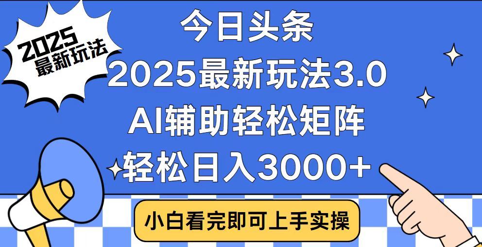 2025最新AI头条暴力掘金玩法，AI辅助轻松矩阵，当天起号，第二天见收益，轻松日入3000+（附详细教程）-炫知网