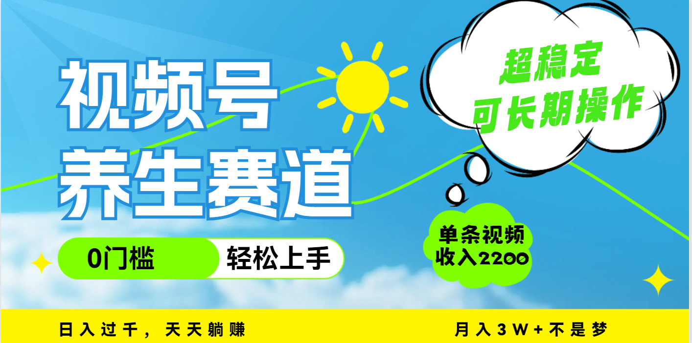 视频号养生赛道，一条视频2200，超简单，长期稳定可做，月入3w+不是梦-炫知网