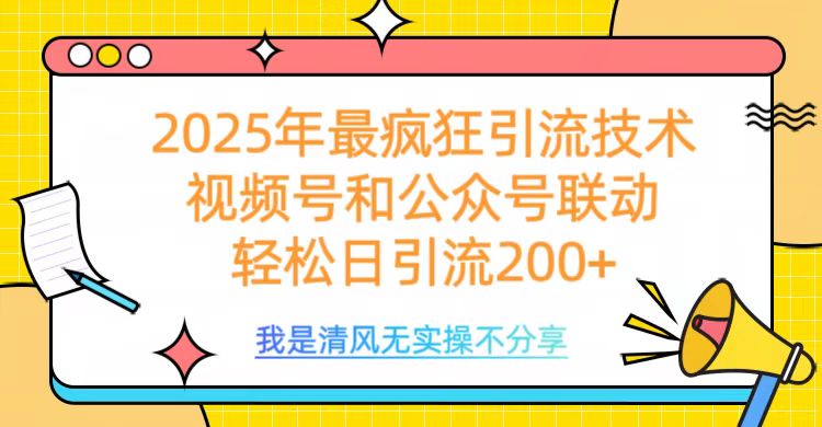 2025年最疯狂引流技术，视频号和公众号联动，轻松日引流200+-炫知网