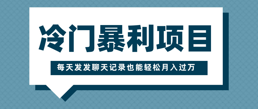 冷门暴利项目，一部手机即可操作，每天发发聊天记录也能轻松月入过万-炫知网