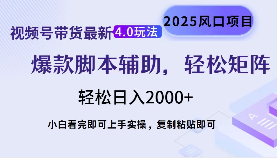 视频号带货最新4.0玩法，作品制作简单，当天起号，复制粘贴，脚本辅助，轻松矩阵日入2000+-炫知网