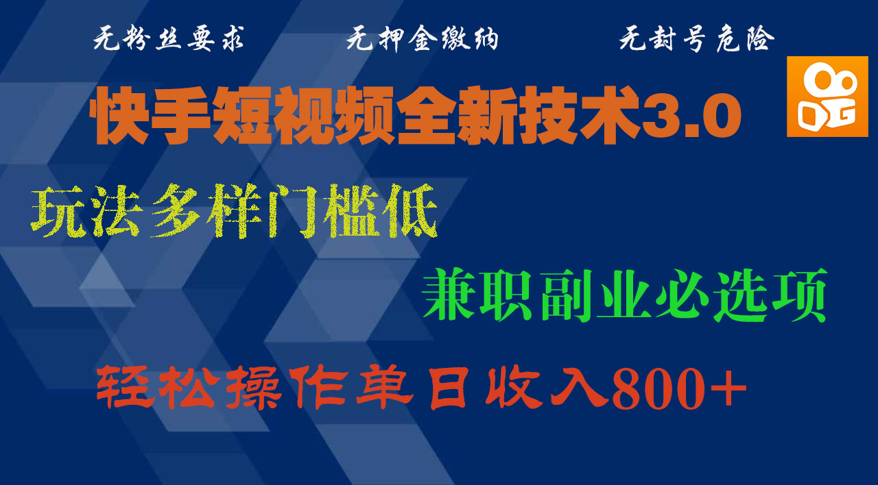 快手短视频全新技术3.0，玩法多样门槛低，兼职副业必选项，轻松操作单日收入800+-炫知网