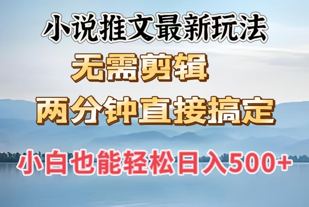 小说推文最新玩法，无需剪辑，两分钟直接搞定，小白也能轻松日入500＋-炫知网