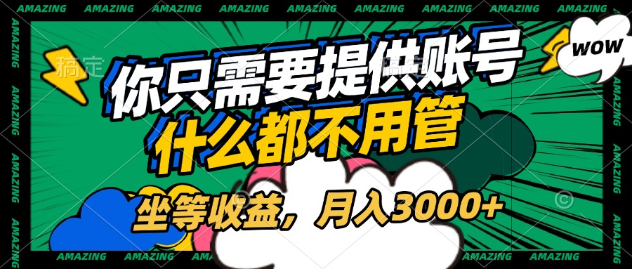 账号全程托管，你只需要提供账号，什么都不用管，坐等收益，月入3000+-炫知网