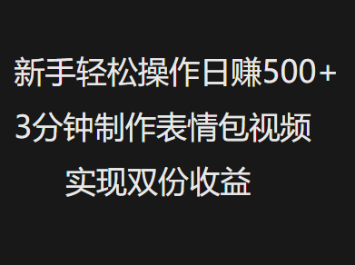 新手小白轻松操作日赚500+，3分钟制作表情包视频，实现双份收益-炫知网