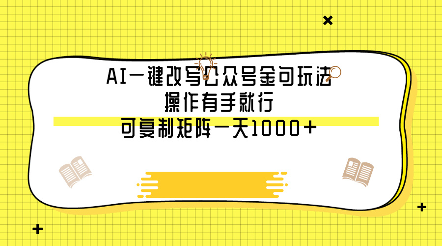 AI一键改写公众号金句玩法，操作有手就行，可复制矩阵一天1000+-炫知网