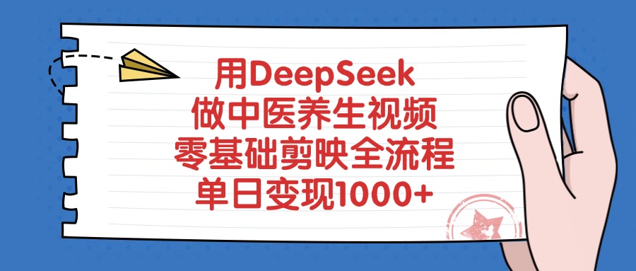 用DeepSeek做中医养生视频，零基础剪映全流程，单日变现1000+-炫知网