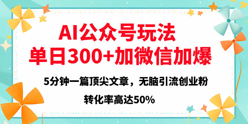 2025年AI公众号玩法，无脑引流创业粉单日300+-炫知网