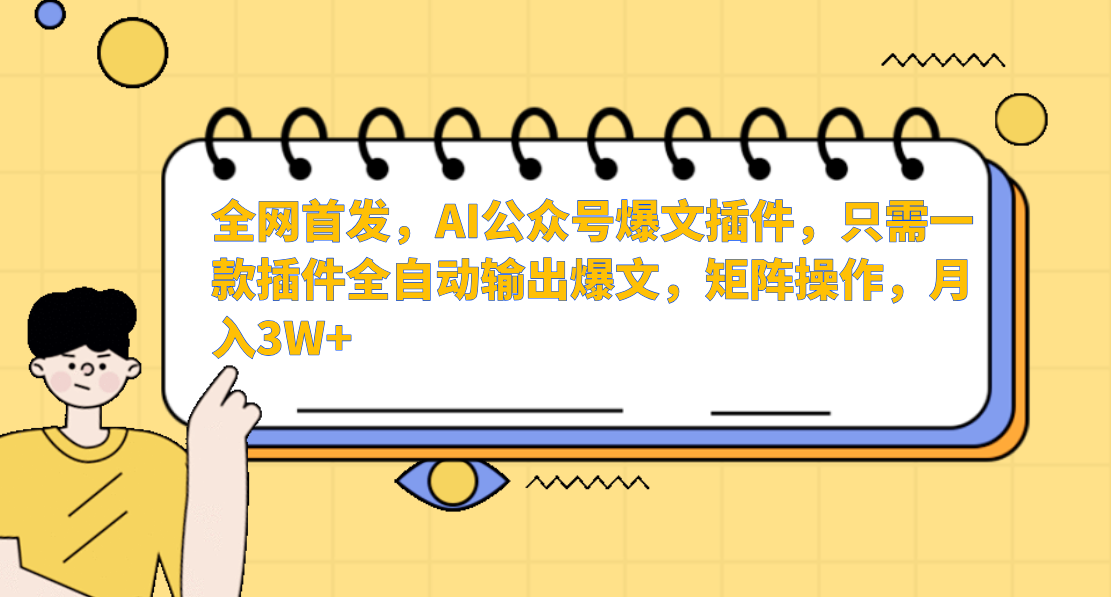 全网首发，AI公众号爆文插件，只需一款插件全自动输出爆文，矩阵操作，月入3W+-炫知网